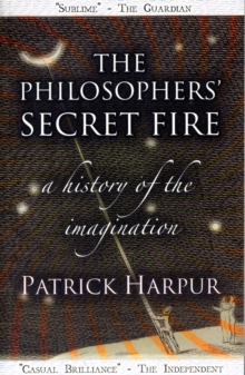 The Philosophers' Secret Fire : A History of the Imagination, Paperback Book The Philosophers' Secret Fire : A History of the Imagination, Paperback Book