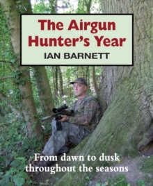 The Airgun Hunter's Year : From Dawn to Dusk Throughout the Seasons, Hardback Book The Airgun Hunter's Year : From Dawn to Dusk Throughout the Seasons, Hardback Book