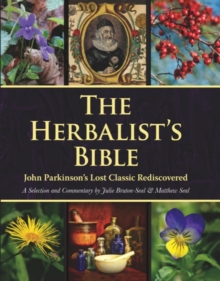 The Herbalist's Bible : John Parkinson's Lost Classic Rediscovered, Hardback Book The Herbalist's Bible : John Parkinson's Lost Classic Rediscovered, Hardback Book