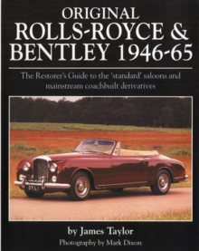Original Rolls Royce and Bentley : The Restorer's Guide to the 'standard' Saloons and Mainstream Coachbuilt Derivatives, 1946-65, Hardback Original Rolls Royce and Bentley : The Restorer's Guide to the 'standard' Saloons and Mainstream Coachbuilt Derivatives, 1946-65, Hardback