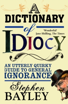 Dictionary of Idiocy : An Utterly Quirky Guide to General Ignorance, Paperback Book Dictionary of Idiocy : An Utterly Quirky Guide to General Ignorance, Paperback Book