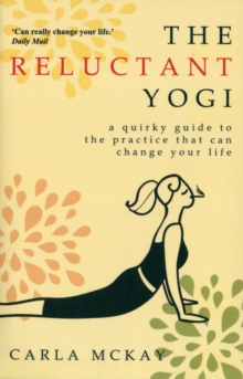 The Reluctant Yogi : A Quirky Guide To The Practice That Can Change Your Life, Paperback Book The Reluctant Yogi : A Quirky Guide To The Practice That Can Change Your Life, Paperback Book
