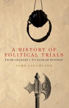 A History of Political Trials : From Charles I to Saddam Hussein, Paperback A History of Political Trials : From Charles I to Saddam Hussein, Paperback