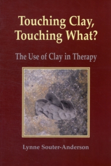 Touching Clay: Touching What? : The Use of Clay in Therapy, Paperback Touching Clay: Touching What? : The Use of Clay in Therapy, Paperback