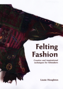 Felting Fashion: Creative and inspirational techniques for feltmakers, Hardback Book Felting Fashion: Creative and inspirational techniques for feltmakers, Hardback Book