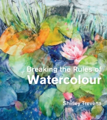 Breaking the Rules of Watercolour, Hardback Book Breaking the Rules of Watercolour, Hardback Book