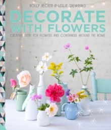 Decorate with Flowers : Creative Ideas for Flowers and Containers Around the Home, Hardback Decorate with Flowers : Creative Ideas for Flowers and Containers Around the Home, Hardback