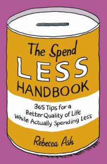The Spend Less Handbook : 365 Tips for a Better Quality of Life While Actually Spending Less, Paperback The Spend Less Handbook : 365 Tips for a Better Quality of Life While Actually Spending Less, Paperback
