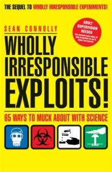 Wholly Irresponsible Exploits : 65 Ways to Muck About with Science, Paperback Wholly Irresponsible Exploits : 65 Ways to Muck About with Science, Paperback