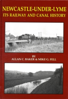Newcastle-under-Lyme Its Railway and Canal History, Hardback Newcastle-under-Lyme Its Railway and Canal History, Hardback
