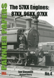 The Pannier Papers : The 57XX Engines: 87XX, 96XX, 97XX No. 4, Paperback The Pannier Papers : The 57XX Engines: 87XX, 96XX, 97XX No. 4, Paperback