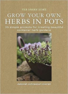 Grow Your Own Herbs in Pots : 35 Simple Projects for Creating Beautiful Container Herb Gardens, Hardback Grow Your Own Herbs in Pots : 35 Simple Projects for Creating Beautiful Container Herb Gardens, Hardback
