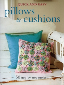 Quick and Easy Pillows and Cushions : 50 Step-by-step Projects, Paperback Quick and Easy Pillows and Cushions : 50 Step-by-step Projects, Paperback