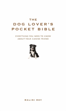 The Dog Lover's Pocket Bible : Everything You Need to Know About Your Canine Friend, Hardback The Dog Lover's Pocket Bible : Everything You Need to Know About Your Canine Friend, Hardback