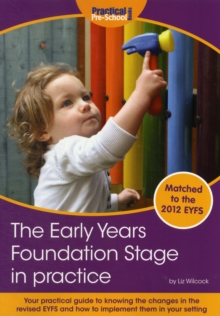 The Early Years Foundation Stage in Practice : Your Practical Guide to Knowing the Changes in the New EYFS and How to Implement Them in Your Setting, Paperback The Early Years Foundation Stage in Practice : Your Practical Guide to Knowing the Changes in the New EYFS and How to Implement Them in Your Setting, Paperback