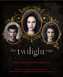 The Twilight Saga: The Complete Film Archive : Memories, Mementos, and Other Treasures from the Creative Team Behind the Beloved Movie Series, Hardback The Twilight Saga: The Complete Film Archive : Memories, Mementos, and Other Treasures from the Creative Team Behind the Beloved Movie Series, Hardback