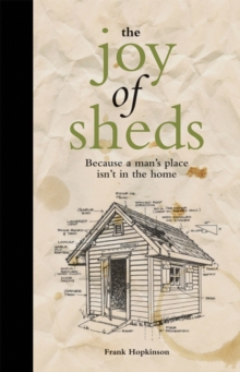 The Joy of Sheds: Because a Man's Place Isn't in the Home, Hardback Book The Joy of Sheds: Because a Man's Place Isn't in the Home, Hardback Book