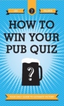 How to Win Your Pub Quiz : Your Only Guide to Ultimate Victory, Hardback How to Win Your Pub Quiz : Your Only Guide to Ultimate Victory, Hardback