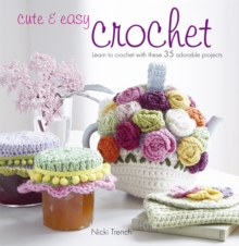 Cute & Easy Crochet : Learn to Crochet with These 35 Adorable Projects, Paperback Cute & Easy Crochet : Learn to Crochet with These 35 Adorable Projects, Paperback
