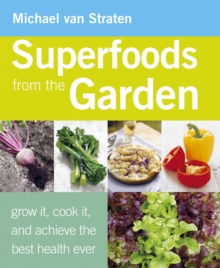 Superfoods from the Garden : Grow it, Cook it, and Achieve the Best Health Ever, Paperback Book Superfoods from the Garden : Grow it, Cook it, and Achieve the Best Health Ever, Paperback Book
