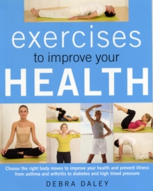 Exercises to Improve Your Health : Choosing the Right Body Moves to Improve Your Health and Prevent Illness from Asthma and Arthritis to Diabetes and High Blood Pressure, Paperback Book Exercises to Improve Your Health : Choosing the Right Body Moves to Improve Your Health and Prevent Illness from Asthma and Arthritis to Diabetes and High Blood Pressure, Paperback Book