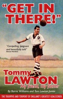 Get in There : Tommy Lawton - My Friend, My Father, Hardback Get in There : Tommy Lawton - My Friend, My Father, Hardback
