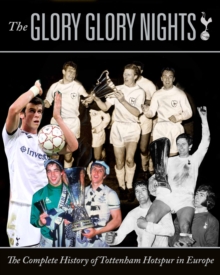 The Glory Glory Nights : The Complete History of Tottenham Hotspur in Europe, Hardback Book The Glory Glory Nights : The Complete History of Tottenham Hotspur in Europe, Hardback Book