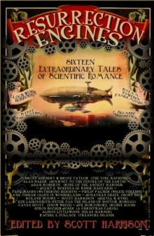 Resurrection Engines : 16 Extraordinary Tales of Scientific Romance, Paperback Resurrection Engines : 16 Extraordinary Tales of Scientific Romance, Paperback
