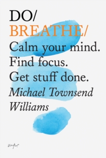 Do Breathe : Clear Your Head. Find Focus. Get Stuff Done., Paperback Do Breathe : Clear Your Head. Find Focus. Get Stuff Done., Paperback