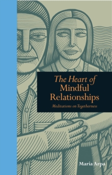 The Heart of Mindful Relationships : Meditations on Togetherness, Hardback The Heart of Mindful Relationships : Meditations on Togetherness, Hardback