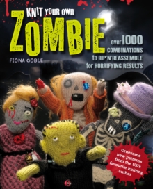 Knit Your Own Zombie : Over 100 Combinations to Rip'n'reassemble for Horrifying Results, Paperback Book Knit Your Own Zombie : Over 100 Combinations to Rip'n'reassemble for Horrifying Results, Paperback Book