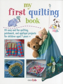 My First Quilting Book : 35 Easy and Fun Sewing Projects, Paperback Book My First Quilting Book : 35 Easy and Fun Sewing Projects, Paperback Book