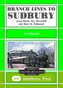 Branch Lines to Sudbury : From Marks Tey, Haverhill and Bury St Edmunds, Hardback Branch Lines to Sudbury : From Marks Tey, Haverhill and Bury St Edmunds, Hardback