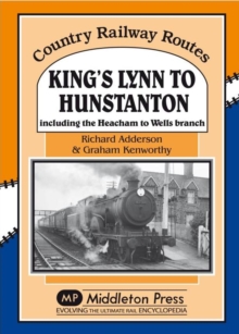 King's Lynn to Hunstanton : Including the Heacham to Wells Branch, Hardback Book King's Lynn to Hunstanton : Including the Heacham to Wells Branch, Hardback Book