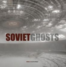 Soviet Ghosts : The Soviet Union Abandoned: A Communist Empire in Decay, Hardback Soviet Ghosts : The Soviet Union Abandoned: A Communist Empire in Decay, Hardback