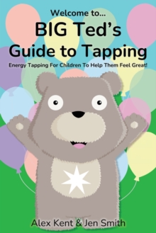 Big Ted's Guide to Tapping : Positive EFT Emotional Freedom Techniques for Children, Paperback Book Big Ted's Guide to Tapping : Positive EFT Emotional Freedom Techniques for Children, Paperback Book