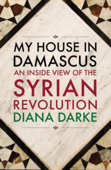 My House in Damascus : An Inside View of the Syrian Crisis, Paperback My House in Damascus : An Inside View of the Syrian Crisis, Paperback