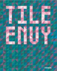Tile Envy : 147 Tiles to delight and inspire, Hardback Book Tile Envy : 147 Tiles to delight and inspire, Hardback Book