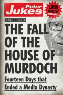 The Fall of the House of Murdoch : Fourteen Days That Ended a Media Dynasty, Paperback The Fall of the House of Murdoch : Fourteen Days That Ended a Media Dynasty, Paperback