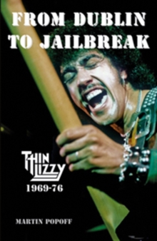 From Dublin to Jailbreak : Thin Lizzy 1969-76, Hardback Book From Dublin to Jailbreak : Thin Lizzy 1969-76, Hardback Book