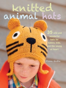 Knitted Animal Hats : 35 Wild and Wonderful Hats for Babies, Kids and the Young at Heart, Paperback Book Knitted Animal Hats : 35 Wild and Wonderful Hats for Babies, Kids and the Young at Heart, Paperback Book