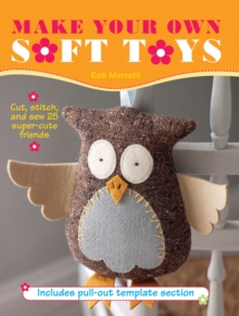 Make Your Own Soft Toys : Cut, Stitch, and Sew 25 Super-Cute Friends, Paperback Book Make Your Own Soft Toys : Cut, Stitch, and Sew 25 Super-Cute Friends, Paperback Book