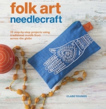 Folk Art Needlecraft : 35 Step-by-Step Projects Using Traditional Motifs from Across the Globe, Paperback Book Folk Art Needlecraft : 35 Step-by-Step Projects Using Traditional Motifs from Across the Globe, Paperback Book