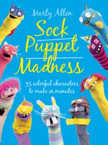 Sock Puppet Madness : 35 Colourful Characters to Make in Minutes, Paperback Book Sock Puppet Madness : 35 Colourful Characters to Make in Minutes, Paperback Book