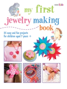 My First Jewelry Making Book : 35 Easy and Fun Projects for Children Aged 7 Years +, Paperback Book My First Jewelry Making Book : 35 Easy and Fun Projects for Children Aged 7 Years +, Paperback Book