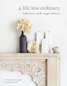 A Life Less Ordinary : Interiors and Insights, Love and Life, Hardback A Life Less Ordinary : Interiors and Insights, Love and Life, Hardback