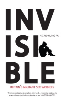 Invisible : Britain's Migrant Sex Workers, Paperback Invisible : Britain's Migrant Sex Workers, Paperback