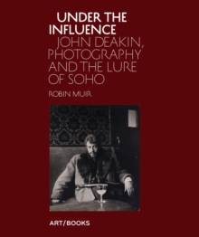 Under the Influence : John Deakin, Photography and the Lure of Soho, Hardback Book Under the Influence : John Deakin, Photography and the Lure of Soho, Hardback Book