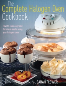 The Complete Halogen Oven Cookbook : How to Cook Easy and Delicious Meals Using Your Halogen Oven, Paperback The Complete Halogen Oven Cookbook : How to Cook Easy and Delicious Meals Using Your Halogen Oven, Paperback