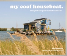 My Cool Houseboat : An Inspirational Guide to Stylish Houseboats, Hardback Book My Cool Houseboat : An Inspirational Guide to Stylish Houseboats, Hardback Book